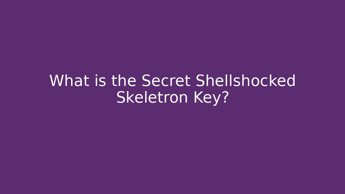 What is the Secret Shellshocked Skeletron Key?