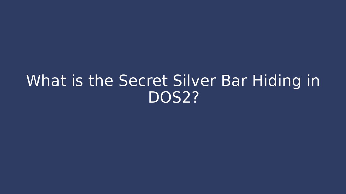 What is the Secret Silver Bar Hiding in DOS2?