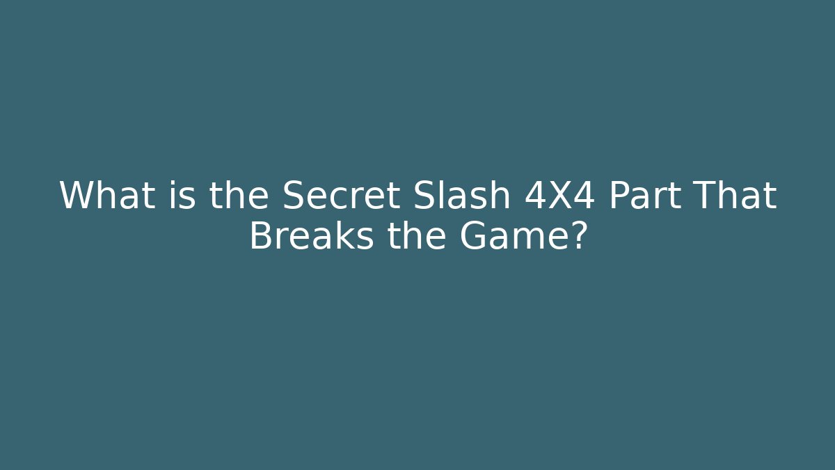 What is the Secret Slash 4X4 Part That Breaks the Game?