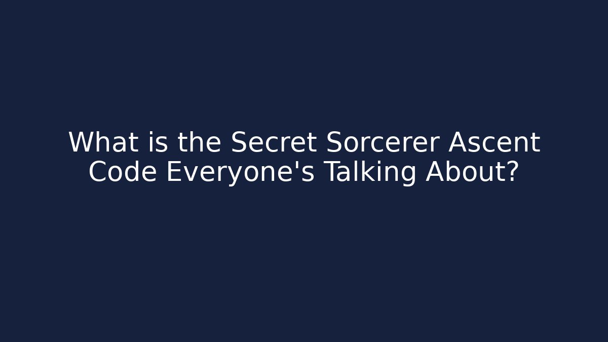 What is the Secret Sorcerer Ascent Code Everyone's Talking About?