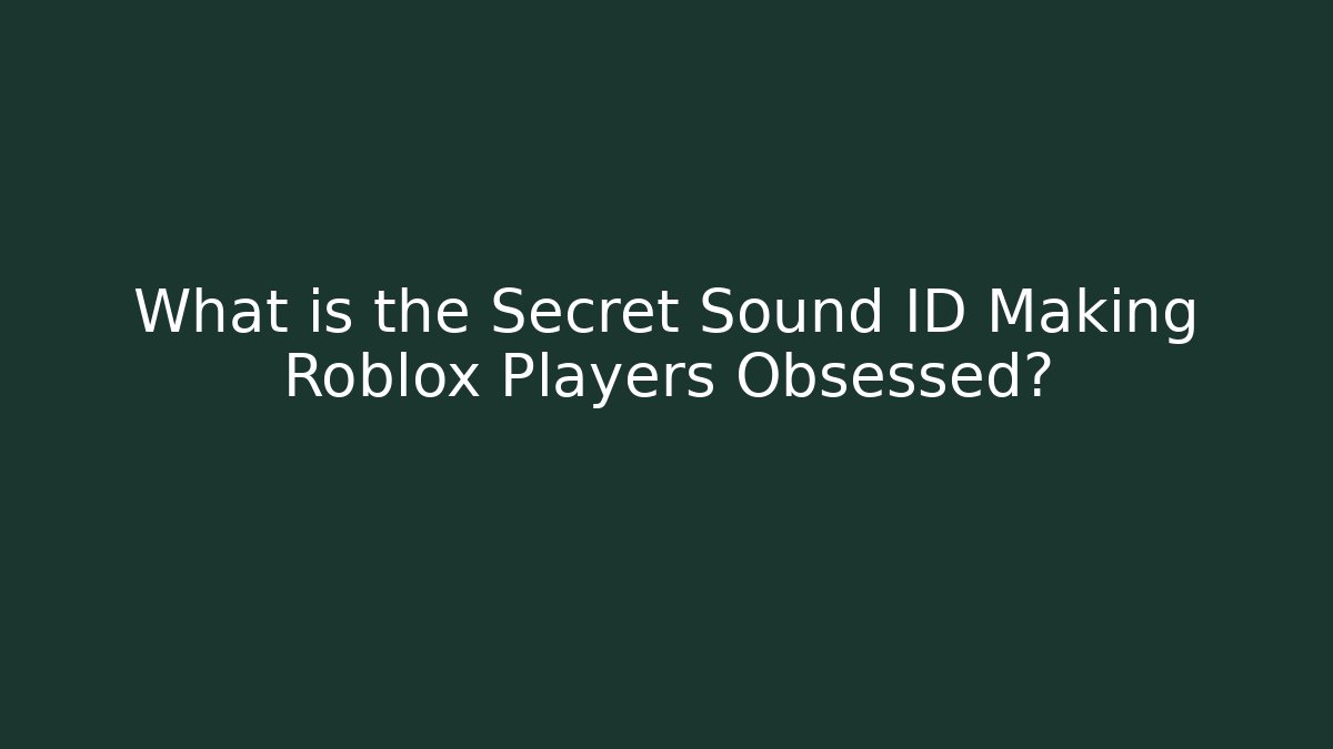 What is the Secret Sound ID Making Roblox Players Obsessed?