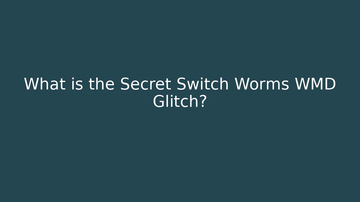 What is the Secret Switch Worms WMD Glitch?