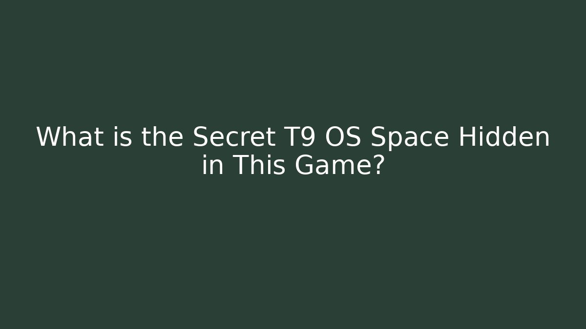 What is the Secret T9 OS Space Hidden in This Game?
