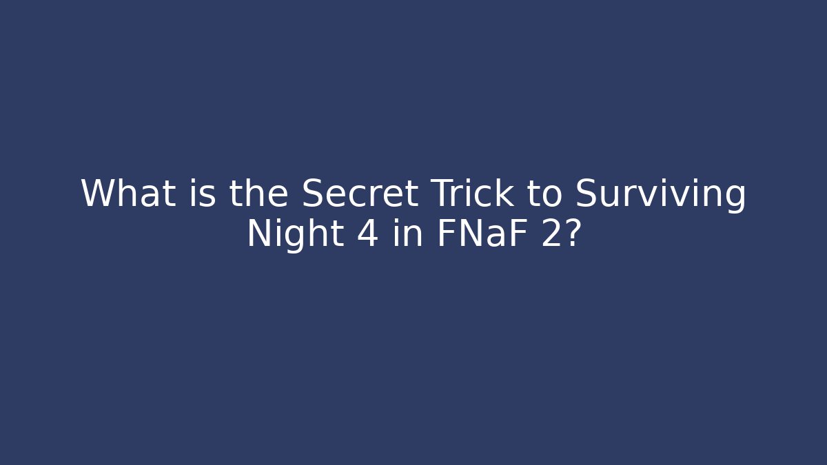 What is the Secret Trick to Surviving Night 4 in FNaF 2?
