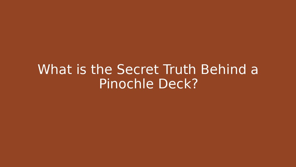 What is the Secret Truth Behind a Pinochle Deck?