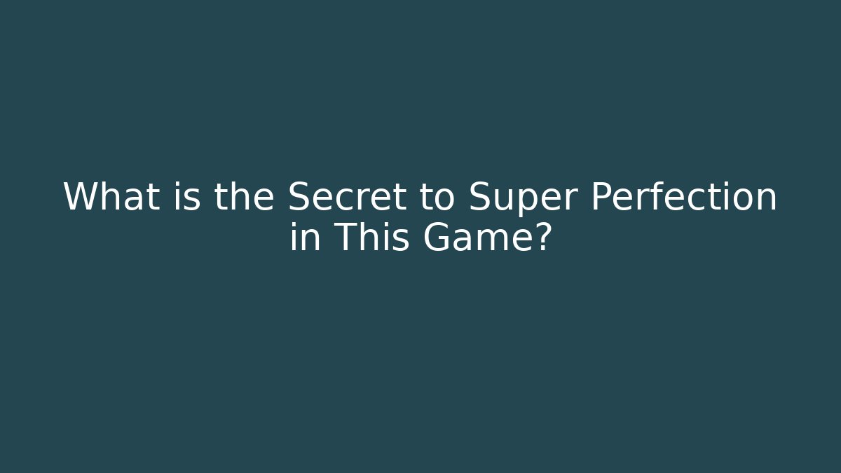 What is the Secret to Super Perfection in This Game?