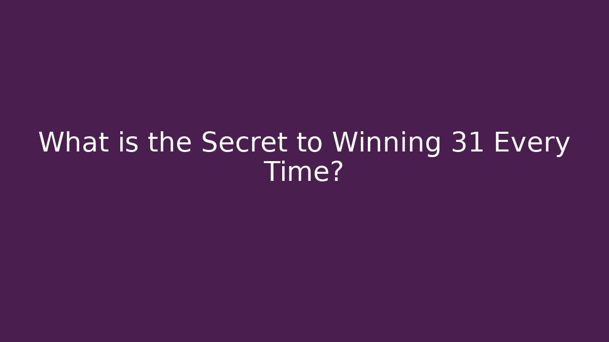 What is the Secret to Winning 31 Every Time?