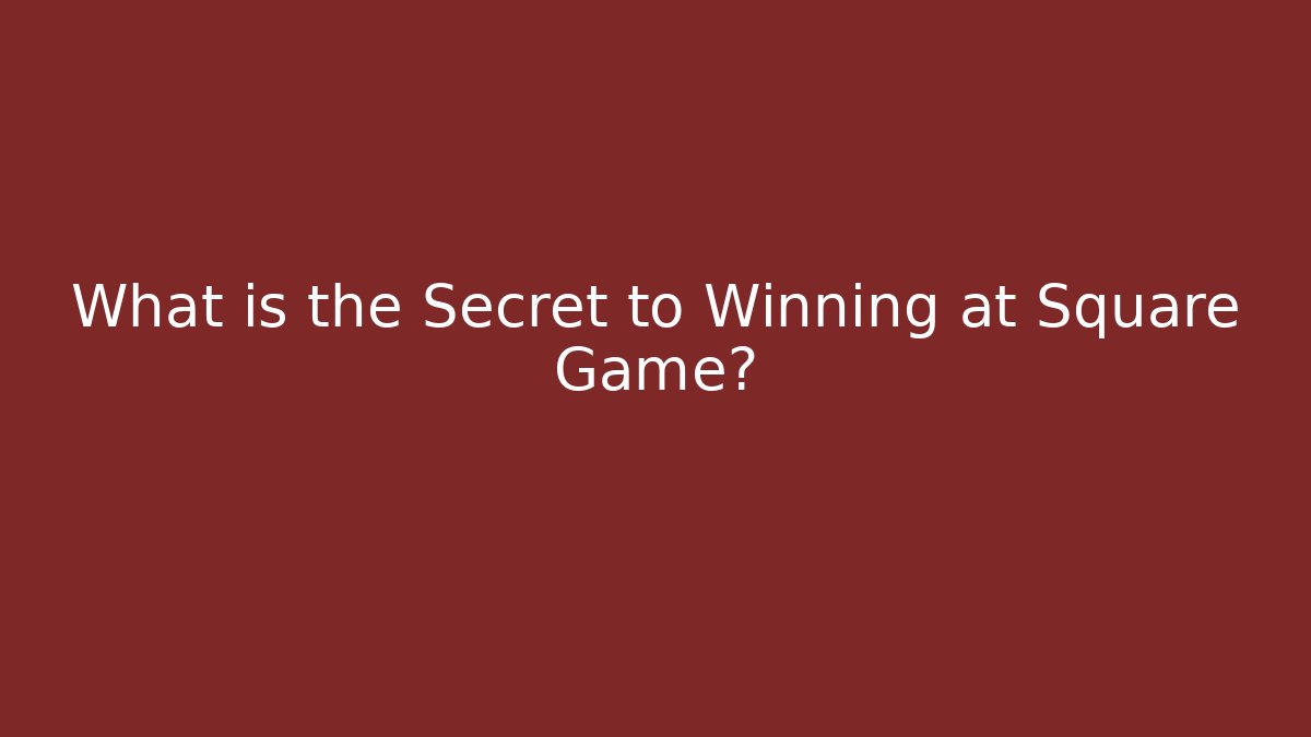 What is the Secret to Winning at Square Game?