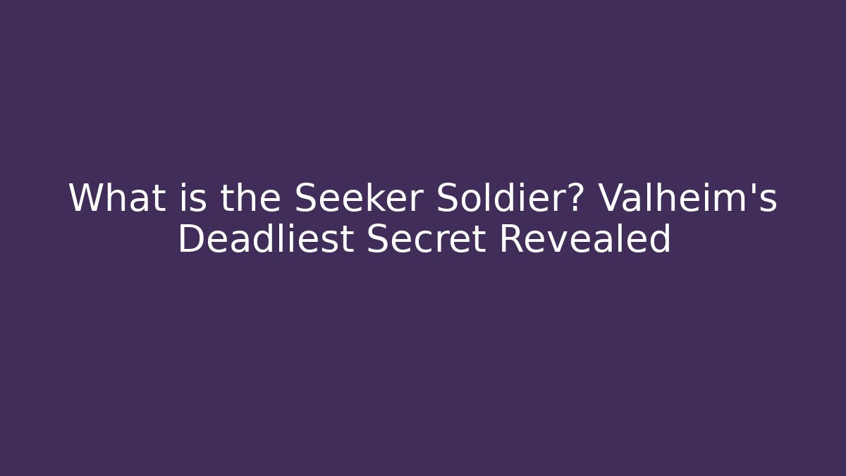 What is the Seeker Soldier? Valheim's Deadliest Secret Revealed