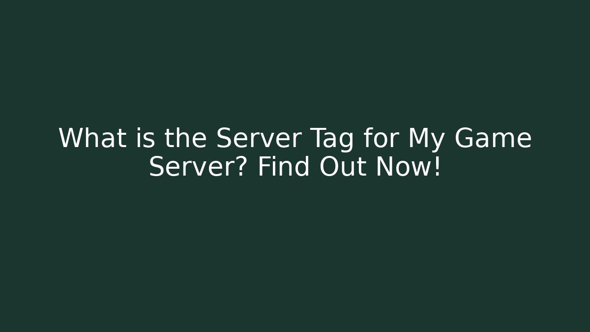 What is the Server Tag for My Game Server? Find Out Now!