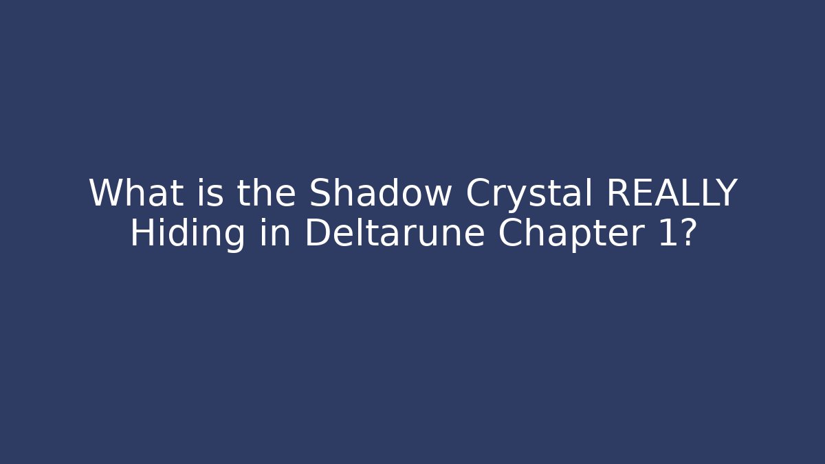 What is the Shadow Crystal REALLY Hiding in Deltarune Chapter 1?