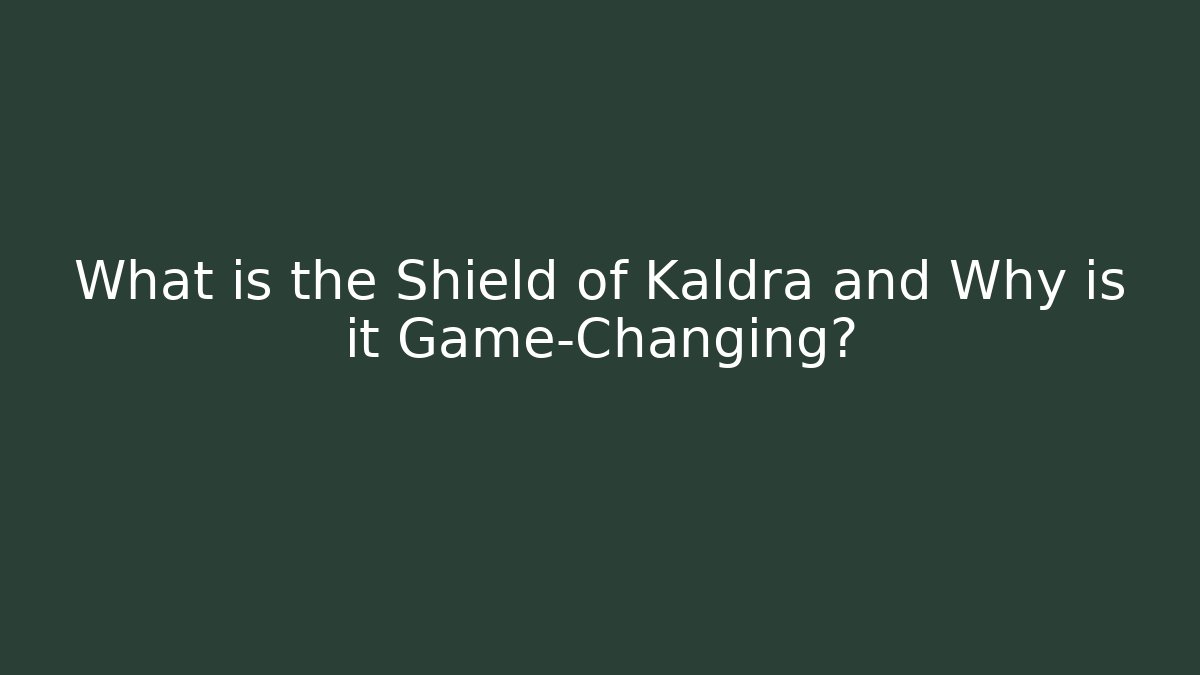 What is the Shield of Kaldra and Why is it Game-Changing?