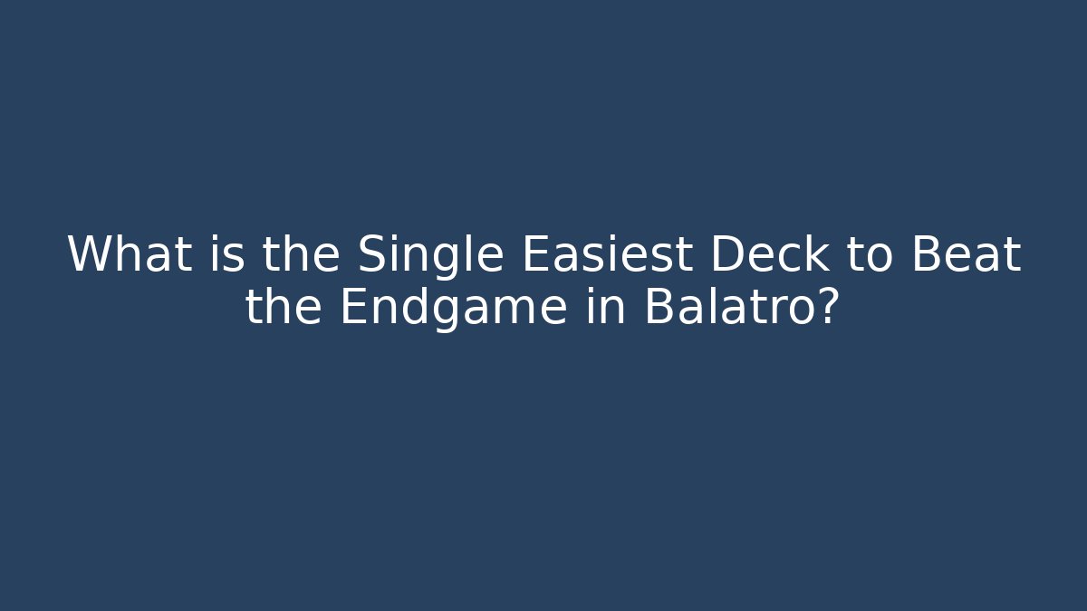 What is the Single Easiest Deck to Beat the Endgame in Balatro?