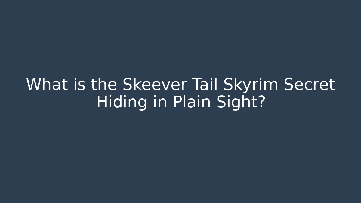What is the Skeever Tail Skyrim Secret Hiding in Plain Sight?