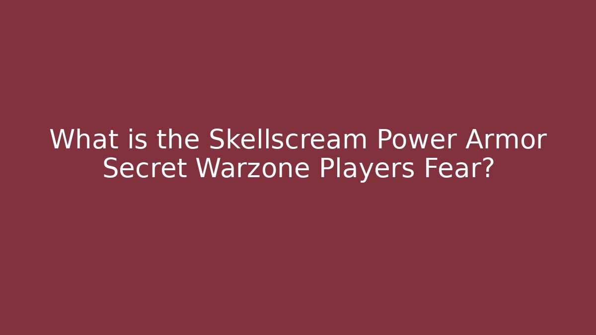 What is the Skellscream Power Armor Secret Warzone Players Fear?