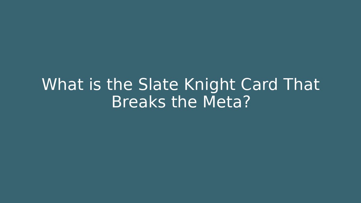 What is the Slate Knight Card That Breaks the Meta?