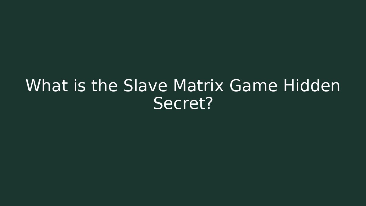 What is the Slave Matrix Game Hidden Secret? - Create More Assets