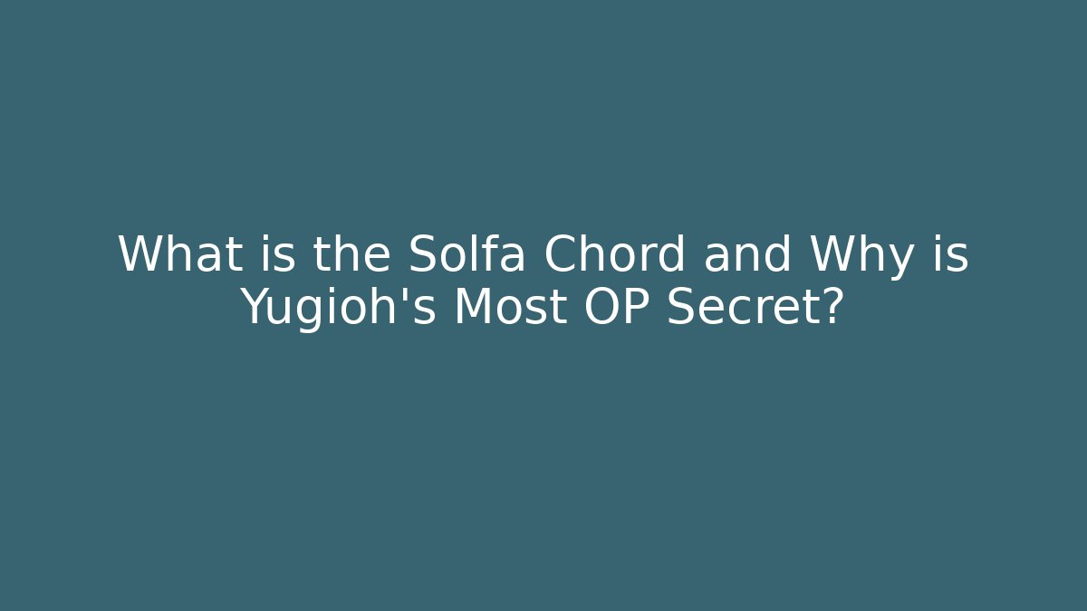 What is the Solfa Chord and Why is Yugioh's Most OP Secret?