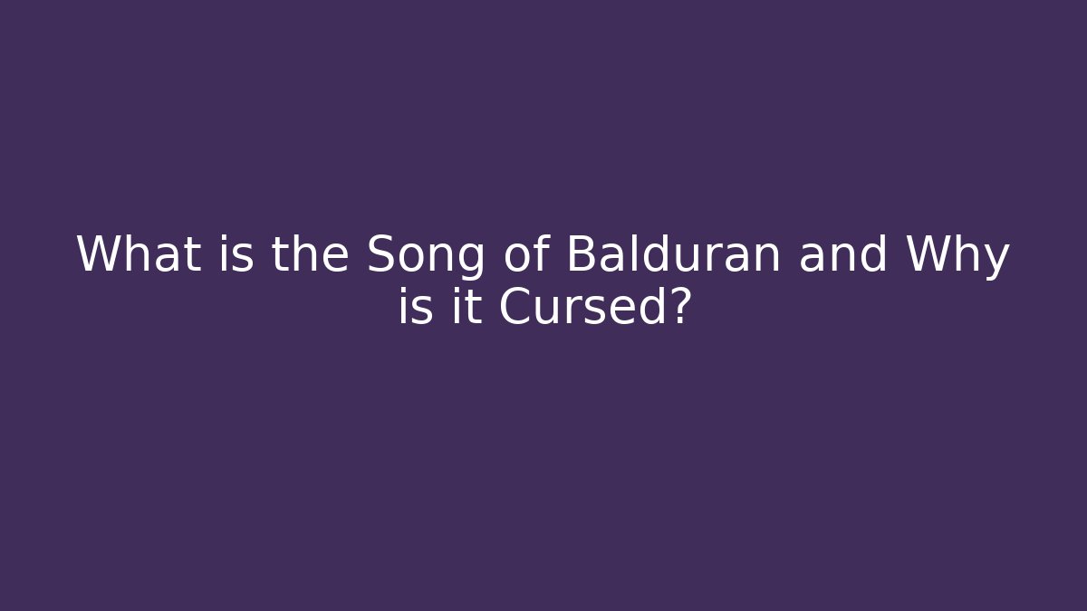 What is the Song of Balduran and Why is it Cursed?