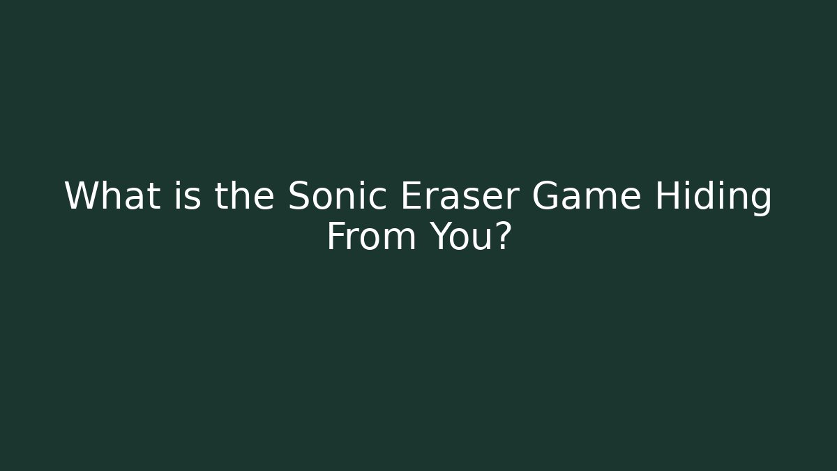 What is the Sonic Eraser Game Hiding From You?