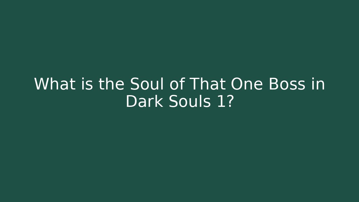 What is the Soul of That One Boss in Dark Souls 1?