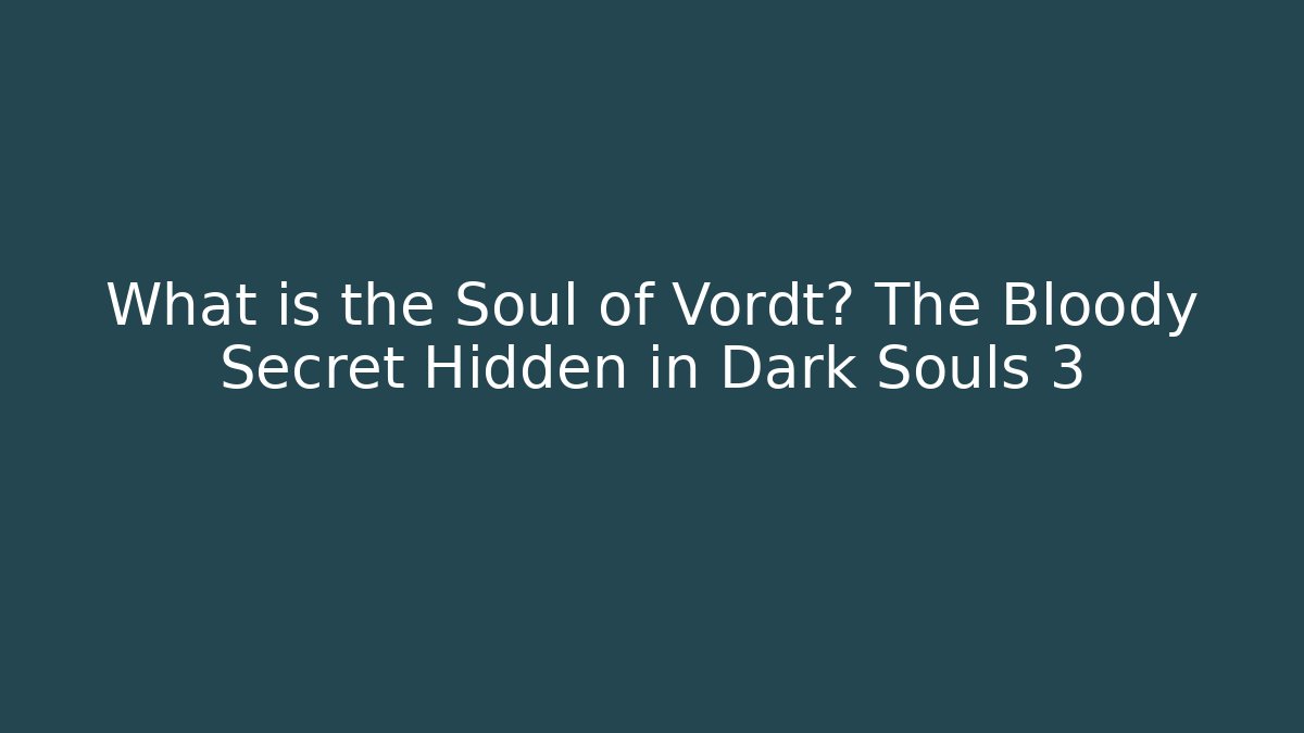 What is the Soul of Vordt? The Bloody Secret Hidden in Dark Souls 3