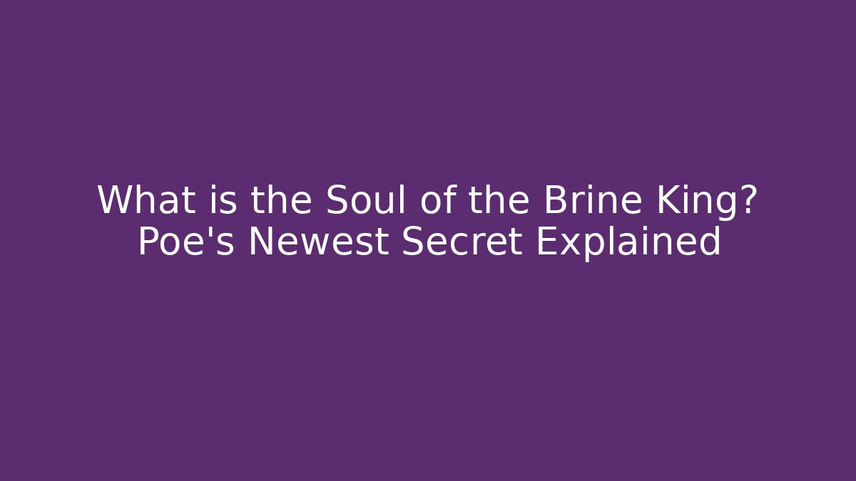 What is the Soul of the Brine King? Poe’s Newest Secret Explained
