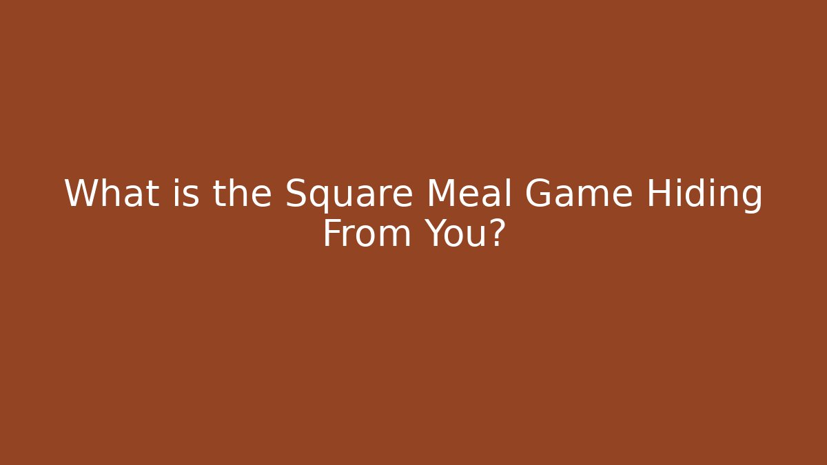 What is the Square Meal Game Hiding From You?