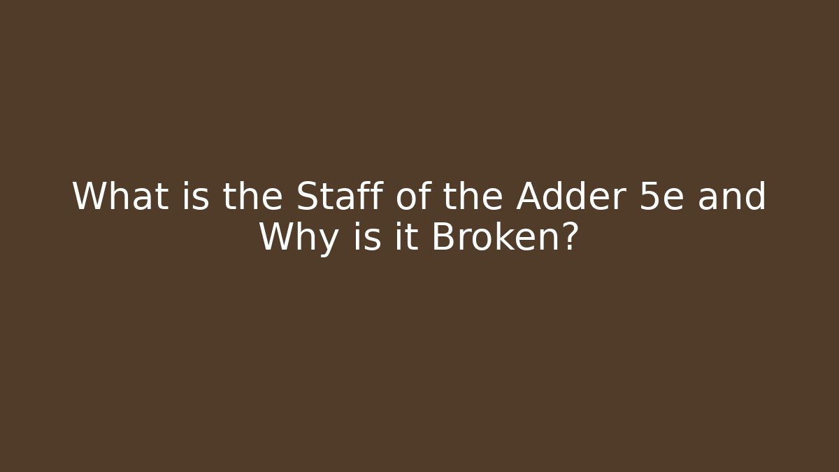 What is the Staff of the Adder 5e and Why is it Broken?