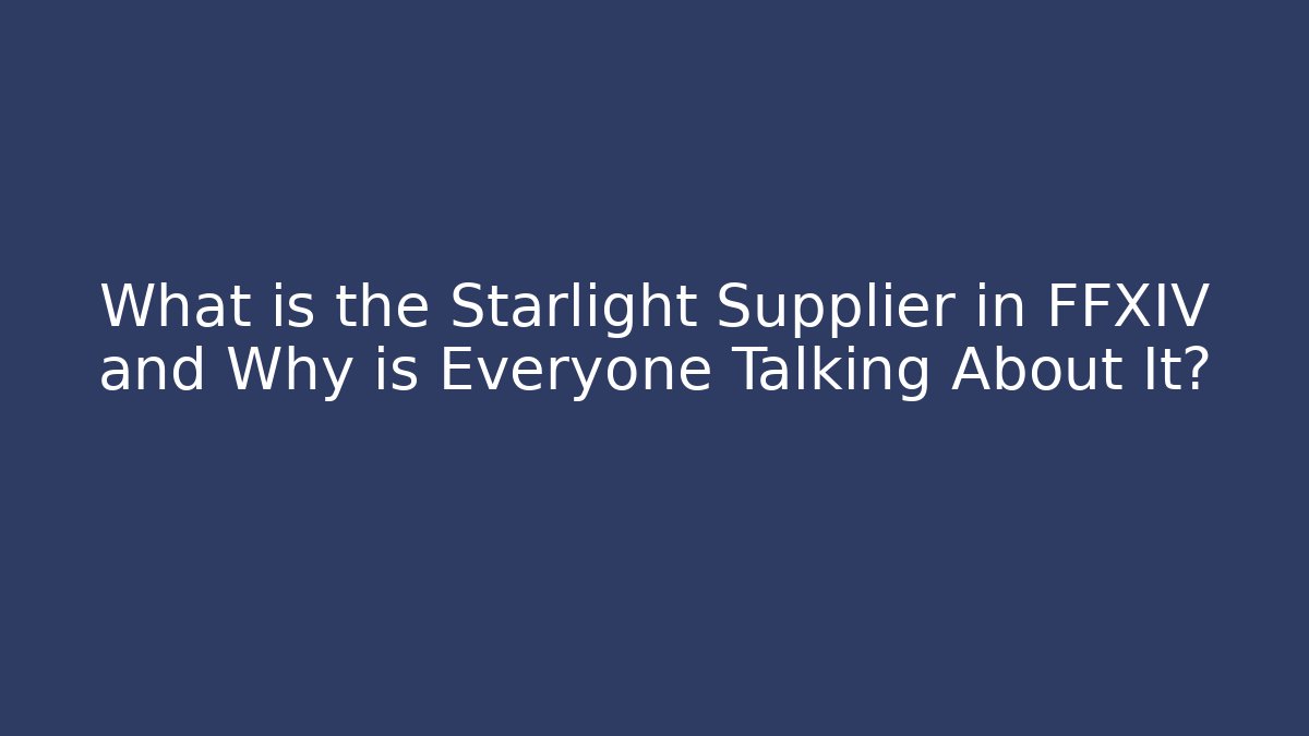 What is the Starlight Supplier in FFXIV and Why is Everyone Talking About It?