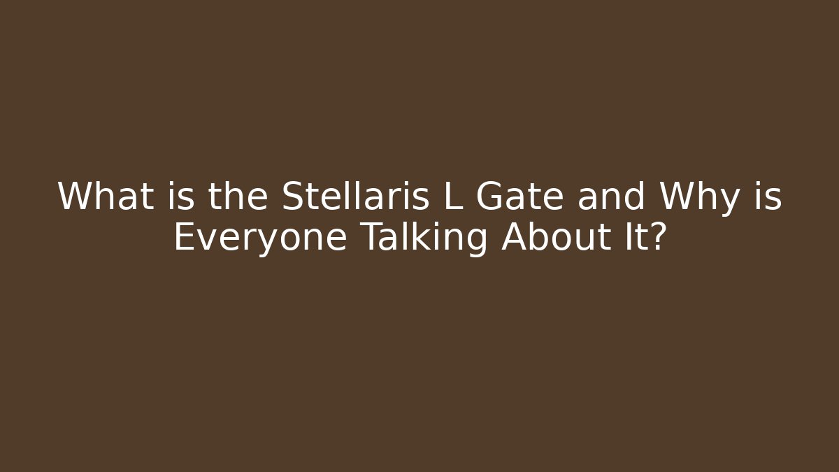 What is the Stellaris L Gate and Why is Everyone Talking About It?