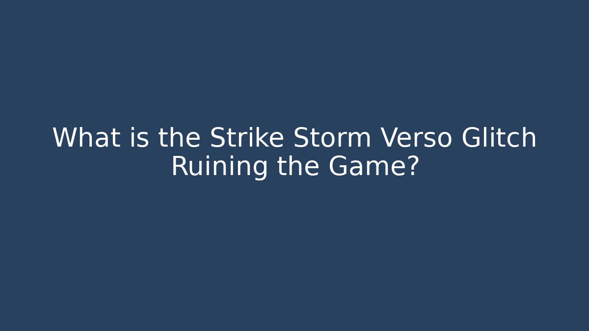 What is the Strike Storm Verso Glitch Ruining the Game?