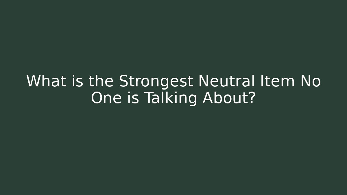 What is the Strongest Neutral Item No One is Talking About?
