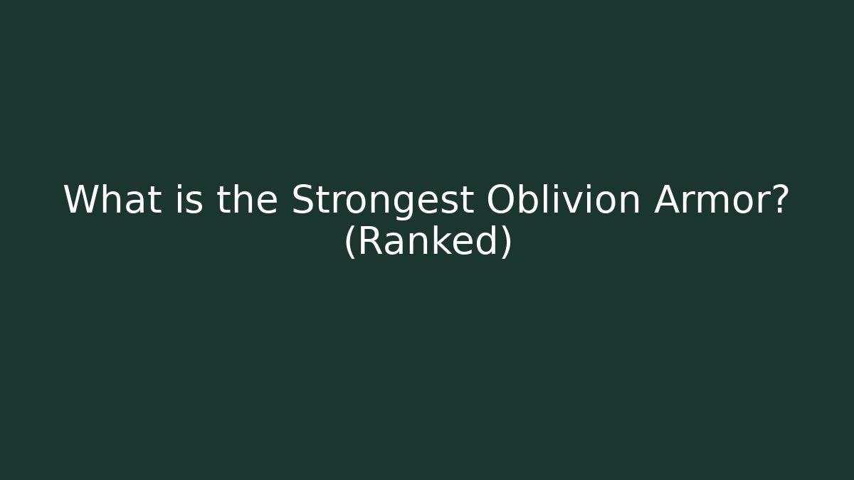 What is the Strongest Oblivion Armor? (Ranked)