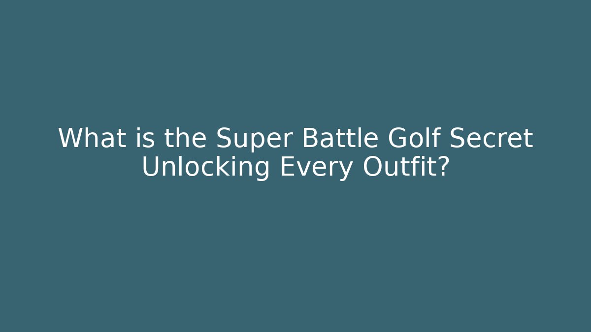 What is the Super Battle Golf Secret Unlocking Every Outfit?