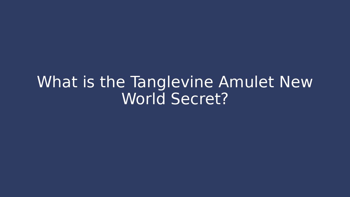 What is the Tanglevine Amulet New World Secret?