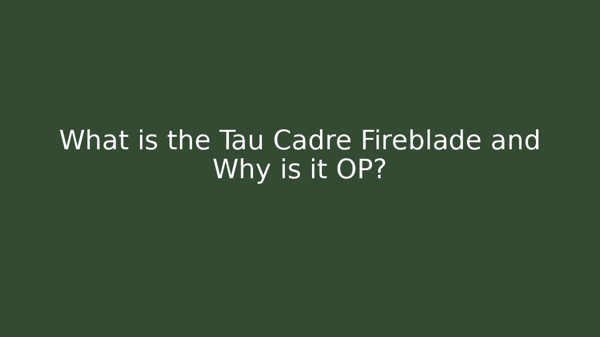 What is the Tau Cadre Fireblade and Why is it OP?