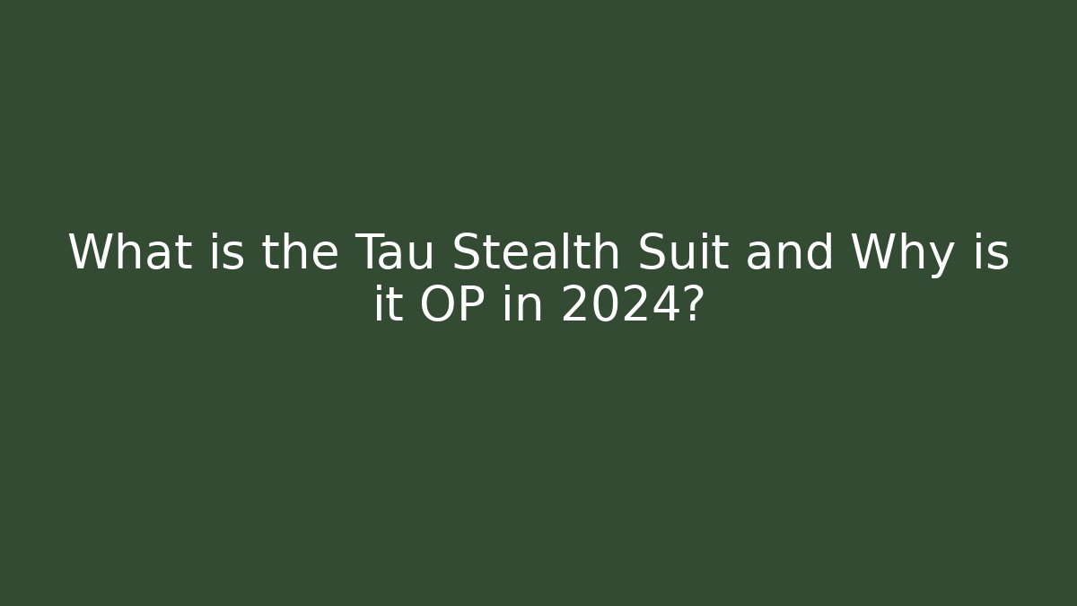 What is the Tau Stealth Suit and Why is it OP in 2024?