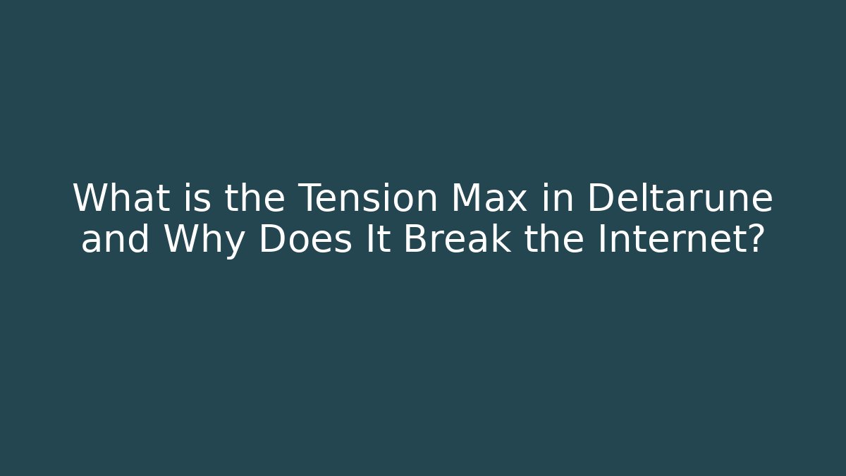 What is the Tension Max in Deltarune and Why Does It Break the Internet?