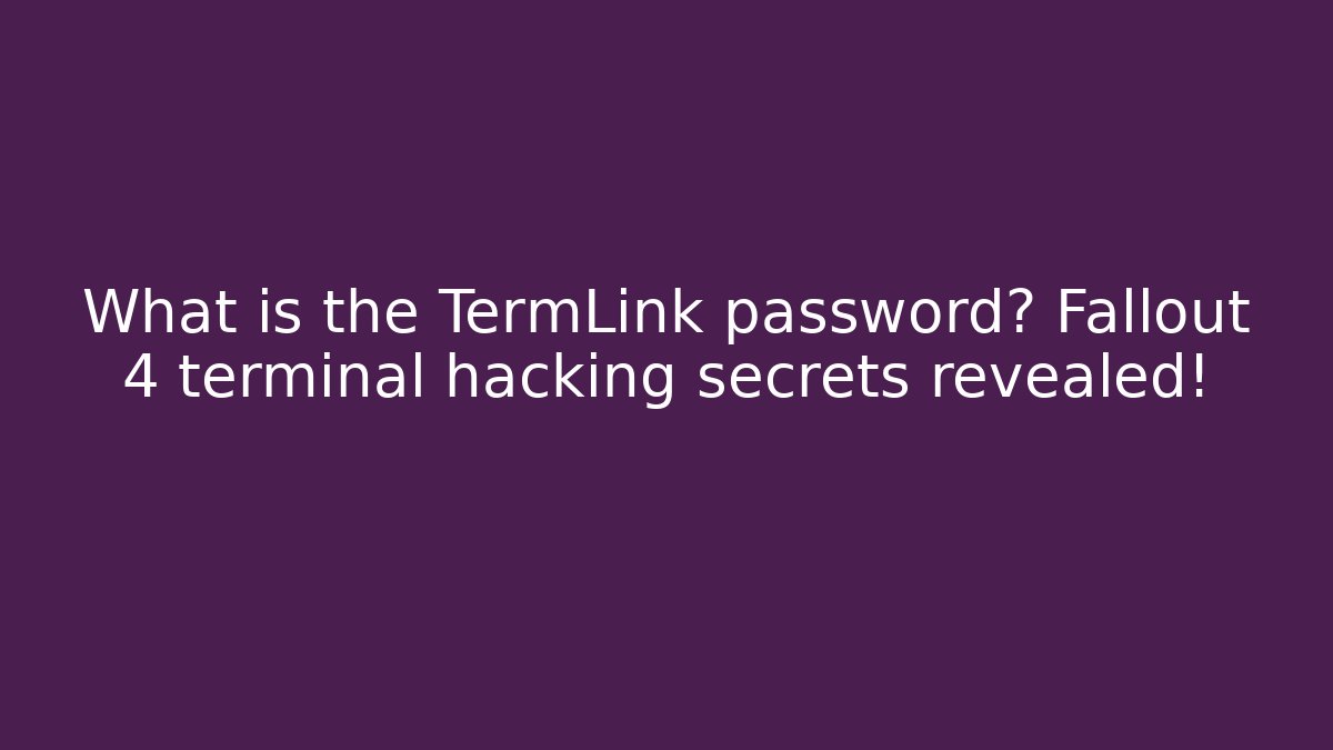 What is the TermLink password? Fallout 4 terminal hacking secrets revealed!