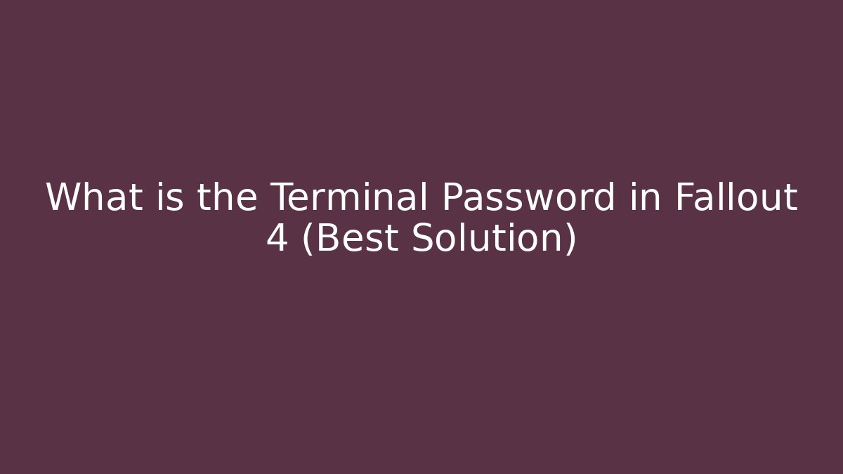 What is the Terminal Password in Fallout 4 (Best Solution) - Create More Assets