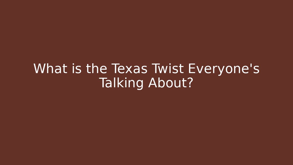 What is the Texas Twist Everyone’s Talking About? - Create More Assets