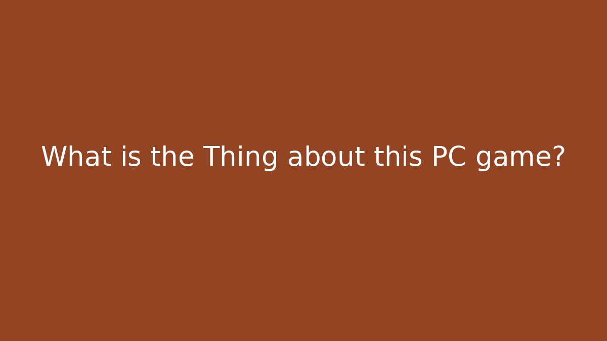 What is the Thing about this PC game? - Create More Assets