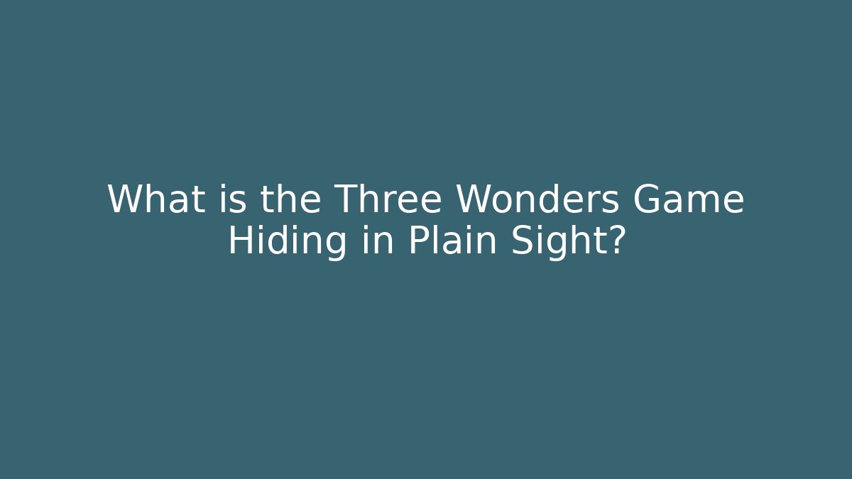 What is the Three Wonders Game Hiding in Plain Sight?
