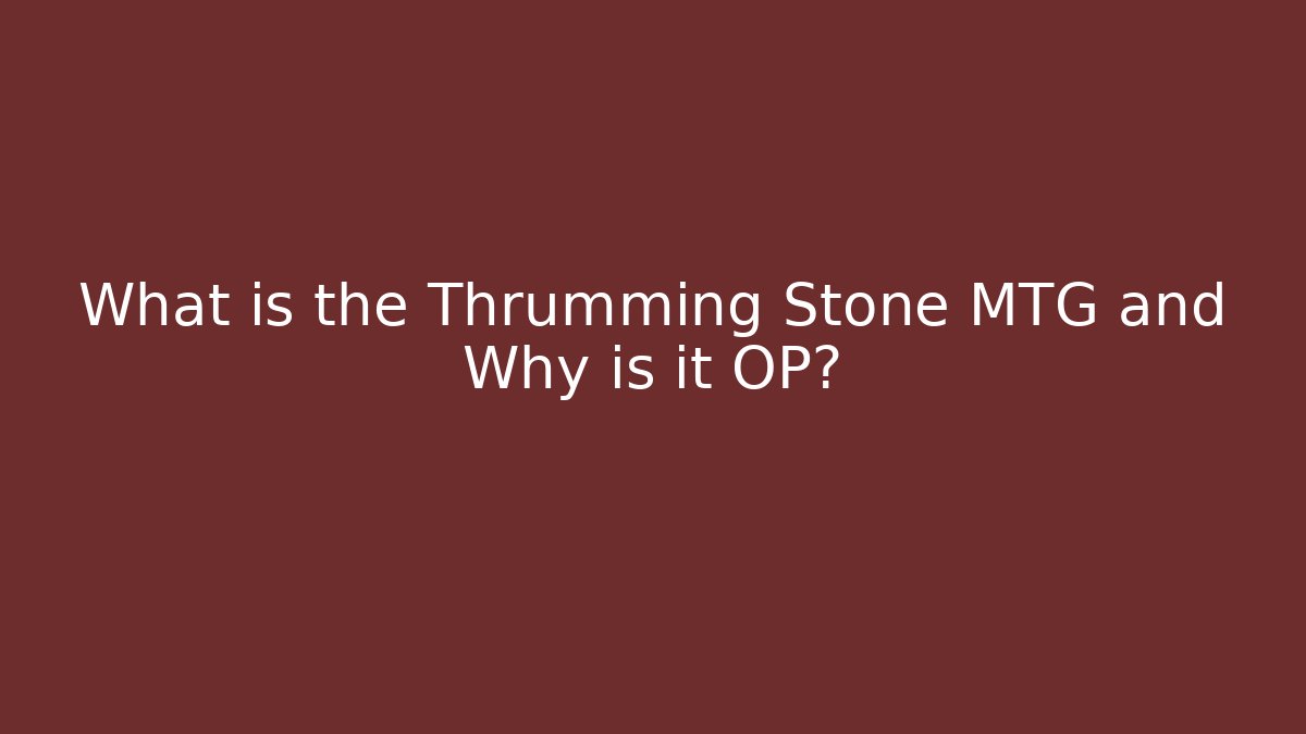 What is the Thrumming Stone MTG and Why is it OP?