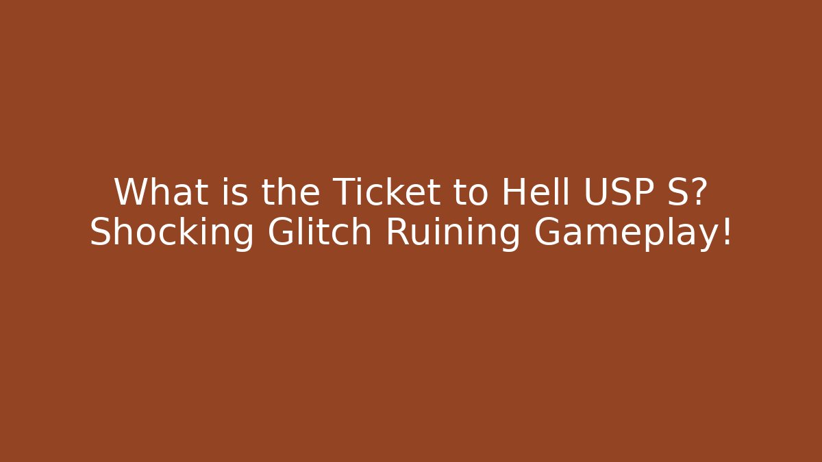 What is the Ticket to Hell USP S? Shocking Glitch Ruining Gameplay!