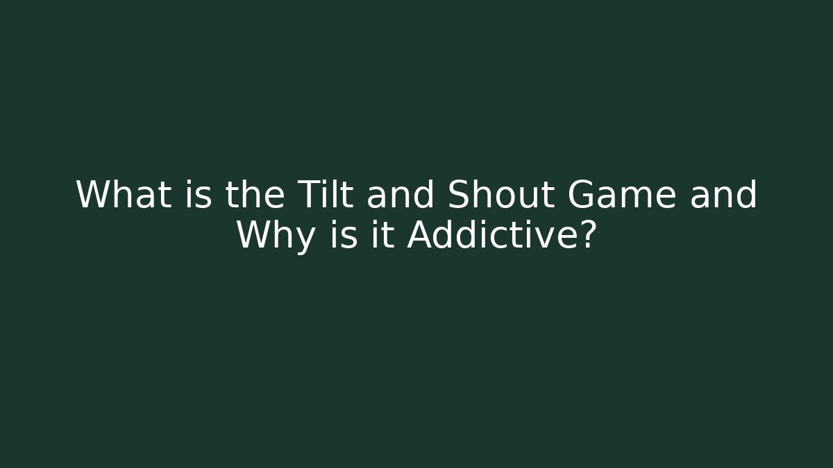 What is the Tilt and Shout Game and Why is it Addictive?