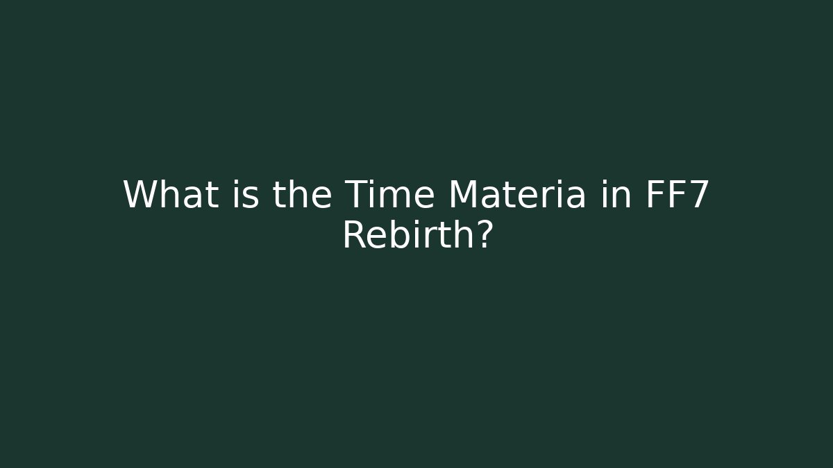 What is the Time Materia in FF7 Rebirth?