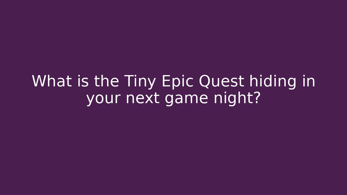 What is the Tiny Epic Quest hiding in your next game night?