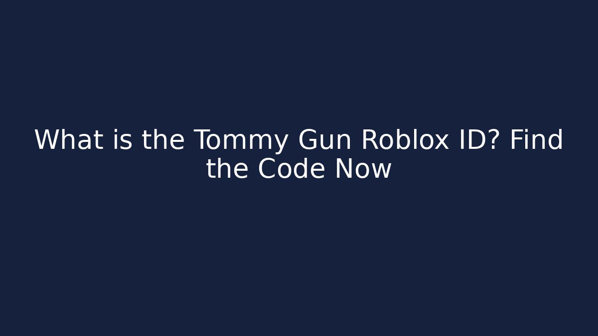 What is the Tommy Gun Roblox ID? Find the Code Now